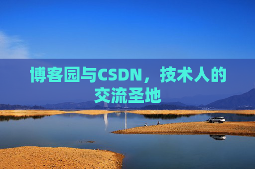 博客园与CSDN,技术人的交流圣地